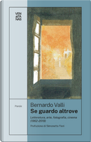 Se guardo altrove. Letteratura, arte, fotografia, cinema (1962-2019) by Bernardo Valli