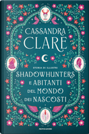 Storia di illustri Shadowhunters e Abitanti del mondo dei Nascosti by Cassandra Clare
