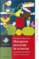 Mangiare secondo la scienza. La salute nel piatto by Elisabetta Bernardi