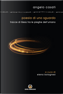 Poesia di uno sguardo. Tracce di Gesù tra le pieghe dell'umano by Angelo Casati