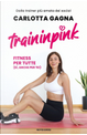 Traininpink. Fitness per tutte (sì, anche per te!) by Carlotta Gagna