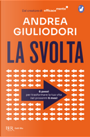 La svolta. 6 passi per trasformare la tua vita nei 6 prossimi mesi by Andrea Giuliodori