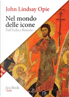 Nel mondo delle icone. Dall'India a Bisanzio by John Lindsay Opie