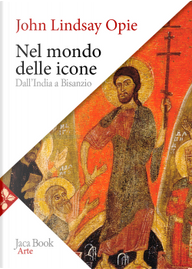 Nel mondo delle icone. Dall'India a Bisanzio by John Lindsay Opie