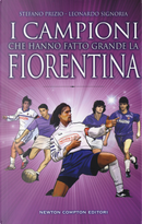 I campioni che hanno fatto grande la Fiorentina by Leonardo Signoria, Stefano Prizio