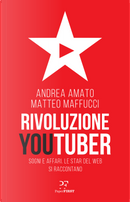 Rivoluzione Youtuber. Sogni e affari. Le star del web si raccontano by Andrea Amato, Matteo Maffucci