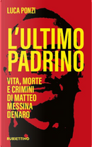 L'ultimo padrino. Vita, morte e crimini di Matteo Messina Denaro by Luca Ponzi