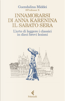 Innamorarsi di Anna Karenina il sabato sera by Guendalina Middei