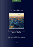 La città in Asia. Letture critiche degli spazi urbani antichi e moderni