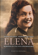 Elena. Romanzo di una vita straordinaria by Elena Cecchini, Roberto Cecchini