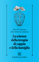 La scienza della terapia di coppia e della famiglia by John Gottman, Julie Schwartz Gottman