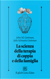 La scienza della terapia di coppia e della famiglia by John Gottman, Julie Schwartz Gottman