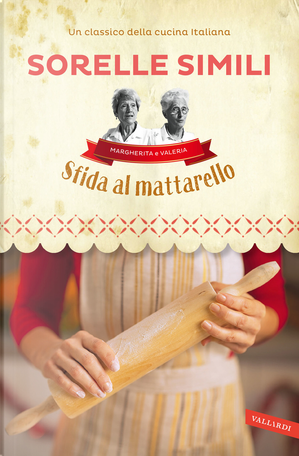 Sfida al mattarello. I segreti della sfoglia bolognese by Margherita Simili, Valeria Simili