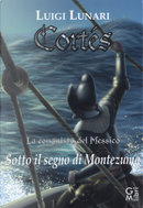Cortés. La conquista del Messico. Vol. 2: Sotto il segno di Montezuma by Luigi Lunari