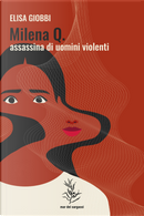 Milena Q. assassina di uomini violenti by Elisa Giobbi
