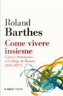 Come vivere insieme. Corso e seminario al Collège de France (1976-1977) by Roland Barthes