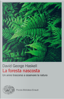 La foresta nascosta. Un anno trascorso a osservare la natura by David George Haskell