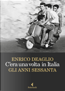 C'era una volta in Italia. Gli anni Sessanta by Enrico Deaglio