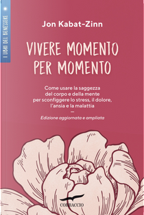 Vivere momento per momento. Sconfiggere lo stress, il dolore, l'ansia e la malattia con la mindfulness by Jon Kabat-Zinn