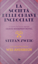La società delle chiavi incrociate. Le opere che hanno ispirato «Grand Budapest Hotel». Con un’intervista a Wes Anderson by Stefan Zweig, Wes Anderson