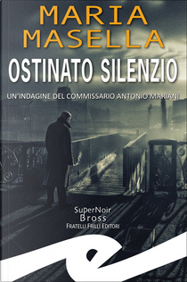 Ostinato silenzio. Un'indagine del commissario Antonio Mariani by Maria Masella