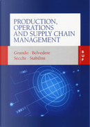 Production, operations and supply chain management by Alberto Grando, Giuseppe Stabilini, Raffaele Secchi, Valeria Belvedere