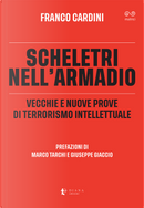 Scheletri nell'armadio. Vecchie e nuove prove di terrorismo intellettuale by Franco Cardini