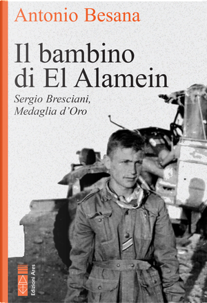 Il bambino di El Alamein. Sergio Bresciani, medaglia d'oro by Antonio Besana