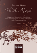 W. A. Mozart. Viaggio tra massoneria e illuminismo nella vita e nell'opera del primo antesignano della composizione pop by Daniele Vitali