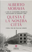 Questa è la nostra città. Storia per un film mai girato by Alberto Moravia