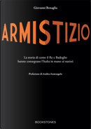 Armistizio. La storia di come il Re e Badoglio hanno consegnato l’Italia in mano ai nazisti by Giovanni Benaglia