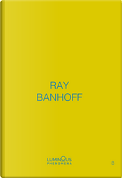 Ray Banhoff. Luminous Phenomena. Ediz. italiana, francese e inglese. Vol. 8 by Ray Banhoff