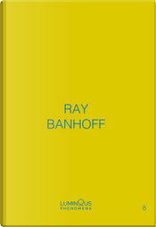 Ray Banhoff. Luminous Phenomena. Ediz. Italiana, Francese E Inglese. Vol. 8 by Ray Banhoff