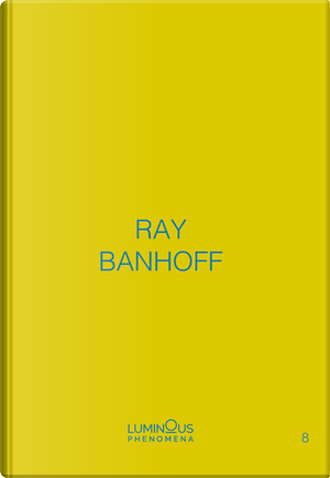 Ray Banhoff. Luminous Phenomena. Ediz. italiana, francese e inglese. Vol. 8 by Ray Banhoff