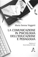 La comunicazione in psicologia dell'educazione e pedagogia by Maria Serena Veggetti