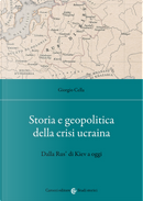 Storia e geopolitica della crisi ucraina. Dalla Rus’ di Kiev a oggi by Giorgio Cella