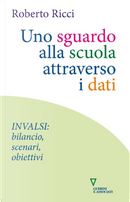 Uno sguardo alla scuola attraverso i dati. INVALSI: bilancio, scenari, obiettivi by Roberto Ricci