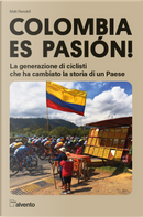 Colombia es pasión! La generazione di ciclisti che ha cambiato la storia di un Paese by Matt Rendell
