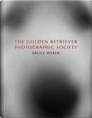 Bruce Weber. The golden retriever photographic society. Ediz. inglese, francese e tedesca by Dimitri Levas, Jane Goodall