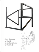 From Concrete to Liquid to Spoken Worlds to the Word by Andrea Bellini, Brian Droitcour, Carla Demierre, Karl Holmqvist, Kenneth Goldsmith, Mathieu Copeland, Quinn Latimer