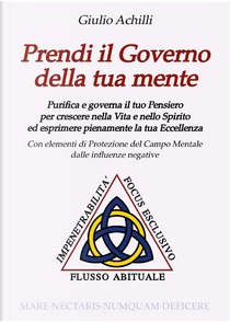 Prendi il governo della tua mente. Purifica e governa il tuo pensiero per crescere nella vita e nello spirito ed esprimere pienamente la tua eccellenza by Giulio Achilli