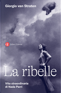 La ribelle. Vita straordinaria di Nada Parri by Giorgio Van Straten