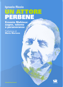 Un attore perbene. Ernesto Mahieux: sogno, talento e perseveranza by Ignazio Riccio, Mario Martone