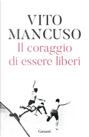 Il coraggio di essere liberi by Vito Mancuso
