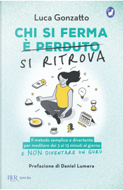 Chi si ferma si ritrova. Il metodo semplice e divertente per meditare dai 3 ai 13 minuti al giorno e non diventare un guru by Luca Gonzatto