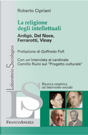 La religione degli intellettuali. Ardigò, Del Noce, Ferrarotti, Vinay by Roberto Cipriani