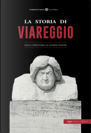 La storia di Viareggio. Dalla Preistoria ai giorni nostri