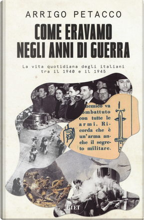 Come eravamo negli anni di guerra. La vita quotidiana degli italiani tra il 1940 e il 1945 by Arrigo Petacco, Marco Ferrari