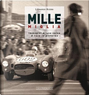 Mille Miglia. Immagini Di Una Corsa-A Race in Pictures by Leonardo Acerbi