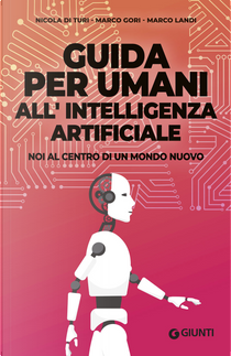 Guida per umani all'intelligenza artificiale. Noi al centro di un mondo nuovo by Marco Gori, Marco Landi, Nicola Di Turi